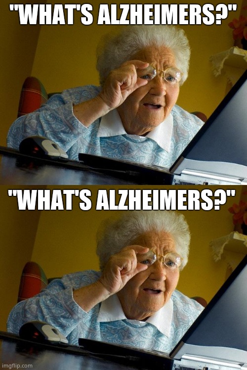 "WHAT'S ALZHEIMERS?" "WHAT'S ALZHEIMERS?" | image tagged in memes,grandma finds the internet | made w/ Imgflip meme maker