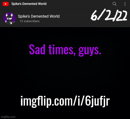 Spike Announcement Template | Sad times, guys. imgflip.com/i/6jufjr | image tagged in spike announcement template | made w/ Imgflip meme maker