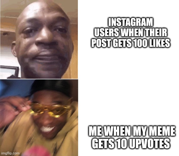 Facts or Cap? | INSTAGRAM USERS WHEN THEIR POST GETS 100 LIKES; ME WHEN MY MEME GETS 10 UPVOTES | image tagged in then now | made w/ Imgflip meme maker