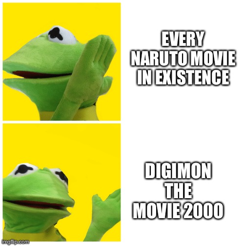 Digimon does it better! | EVERY NARUTO MOVIE IN EXISTENCE; DIGIMON THE MOVIE 2000 | image tagged in kermit drake meme | made w/ Imgflip meme maker