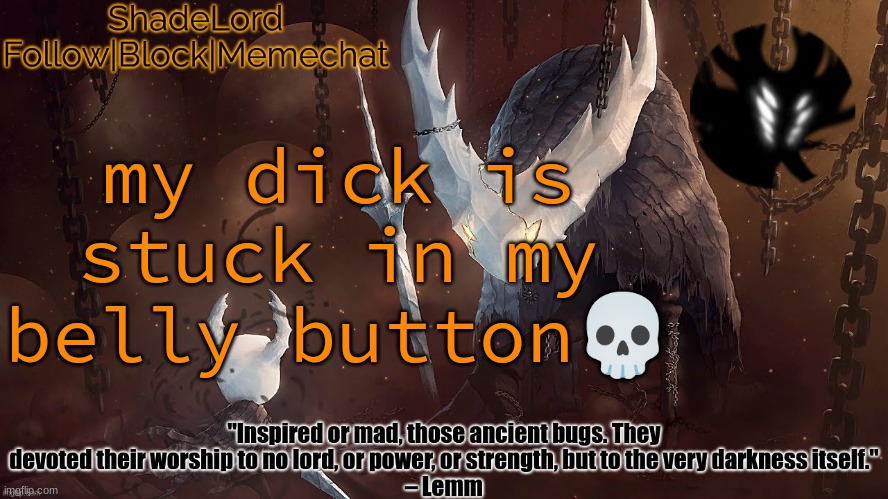 ShadeLord Announcement Template - The Hollow Knight | my dick is stuck in my belly button💀 | image tagged in shadelord announcement template - the hollow knight | made w/ Imgflip meme maker