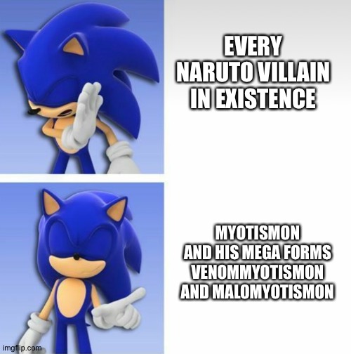 sonic hotline bling | EVERY NARUTO VILLAIN IN EXISTENCE; MYOTISMON AND HIS MEGA FORMS VENOMMYOTISMON AND MALOMYOTISMON | image tagged in sonic hotline bling | made w/ Imgflip meme maker