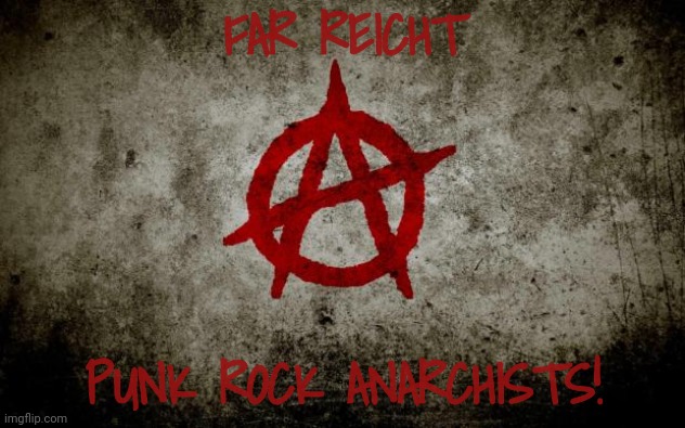 anarchy  | FAR REICHT PUNK ROCK ANARCHISTS! | image tagged in anarchy | made w/ Imgflip meme maker