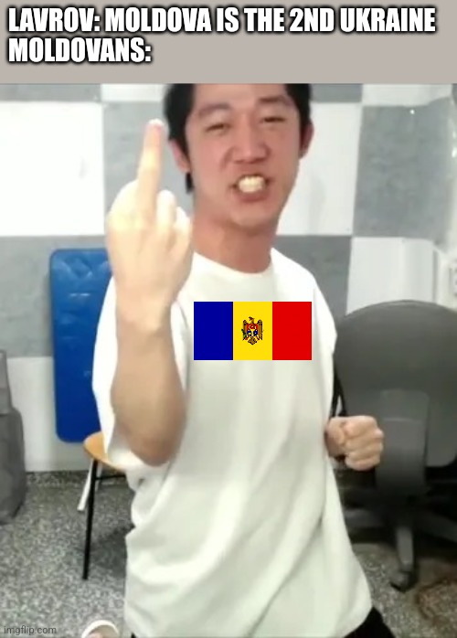 Angry Korean Gamer Middle Finger | LAVROV: MOLDOVA IS THE 2ND UKRAINE
MOLDOVANS: | image tagged in moldova,russia,ukraine,lavrov,angry korean gamer | made w/ Imgflip meme maker