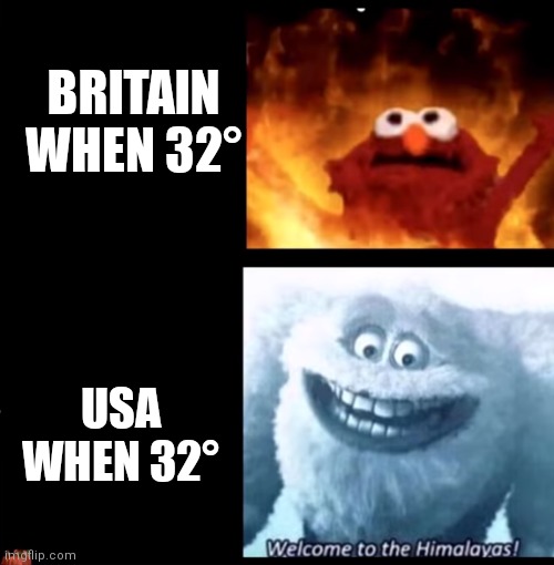 (○~○) |  BRITAIN WHEN 32°; USA WHEN 32° | image tagged in hot and cold,elmo,welcome to the himalayas,heatwave,why are you reading the tags | made w/ Imgflip meme maker