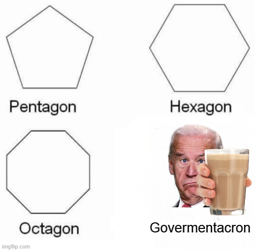 Biden's coccy milk is  Governmentacron | Govermentacron | image tagged in memes,pentagon hexagon octagon | made w/ Imgflip meme maker