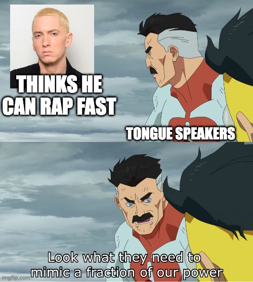 you know if you know | THINKS HE CAN RAP FAST; TONGUE SPEAKERS | image tagged in look what they need to mimic a fraction of our power | made w/ Imgflip meme maker