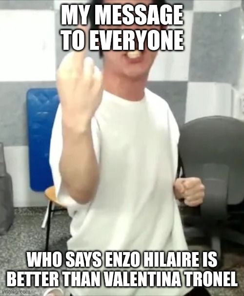 Angry Korean Gamer Middle Finger | MY MESSAGE TO EVERYONE; WHO SAYS ENZO HILAIRE IS BETTER THAN VALENTINA TRONEL | image tagged in angry korean gamer middle finger,memes,enzo shitlaire,forza valentina tronel | made w/ Imgflip meme maker