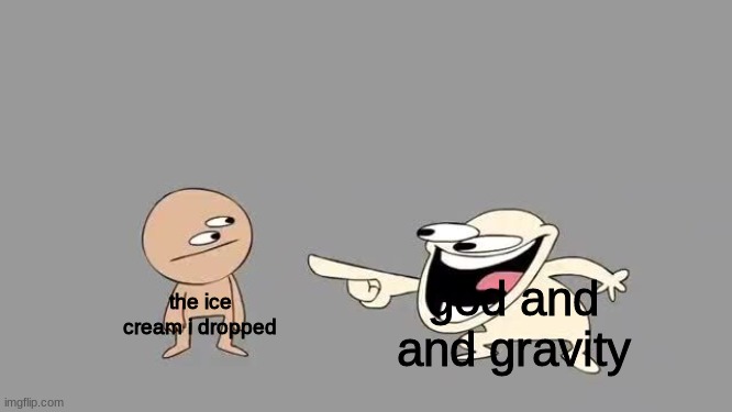 Sr Pelo Comedy Laugh | god and and gravity; the ice cream i dropped | image tagged in sr pelo comedy laugh | made w/ Imgflip meme maker