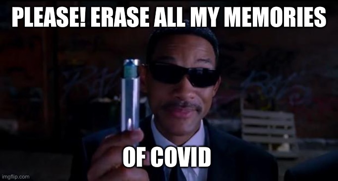 If only we could be so lucky |  PLEASE! ERASE ALL MY MEMORIES; OF COVID | image tagged in men in black meme,erase,memories,covid | made w/ Imgflip meme maker
