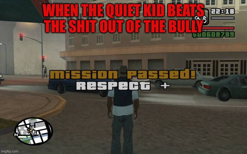 *creative title* | WHEN THE QUIET KID BEATS THE SHIT OUT OF THE BULLY | image tagged in gta mission passed respect | made w/ Imgflip meme maker