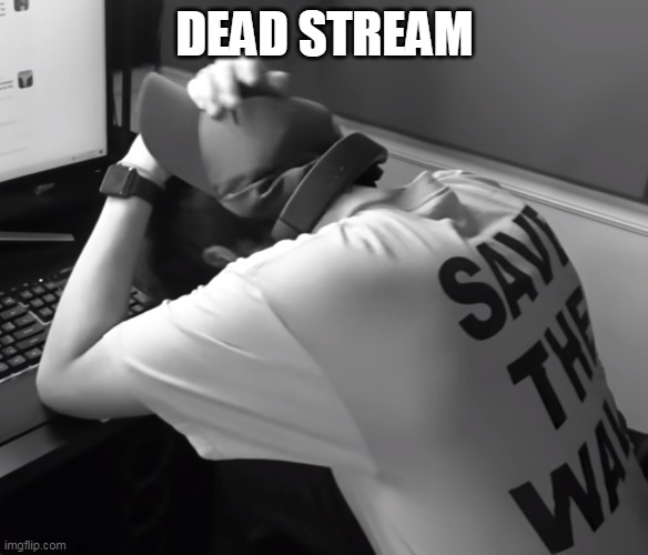 Sad karl | DEAD STREAM | image tagged in sad karl | made w/ Imgflip meme maker