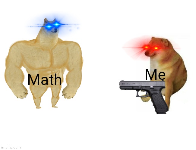 Buff Doge vs. Cheems Meme | Me; Math | image tagged in memes,buff doge vs cheems | made w/ Imgflip meme maker