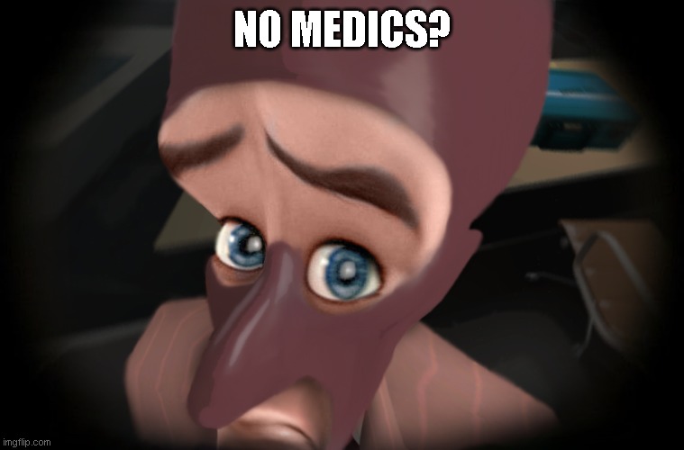 No Medics? | NO MEDICS? | image tagged in spy | made w/ Imgflip meme maker