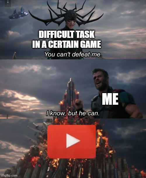 You can't defeat me | DIFFICULT TASK IN A CERTAIN GAME; ME | image tagged in you can't defeat me | made w/ Imgflip meme maker