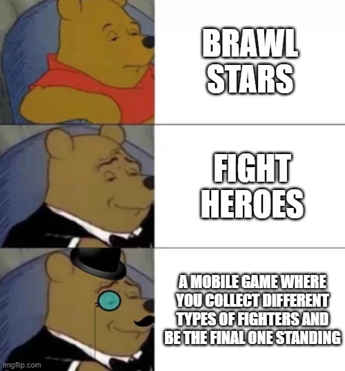 Brawl Stars | BRAWL STARS; FIGHT HEROES; A MOBILE GAME WHERE YOU COLLECT DIFFERENT TYPES OF FIGHTERS AND BE THE FINAL ONE STANDING | image tagged in fancy pooh,brawl stars | made w/ Imgflip meme maker