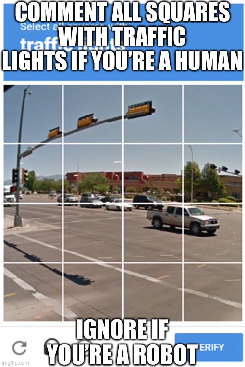 COMMENT ALL SQUARES WITH TRAFFIC LIGHTS IF YOU’RE A HUMAN; IGNORE IF YOU’RE A ROBOT | made w/ Imgflip meme maker