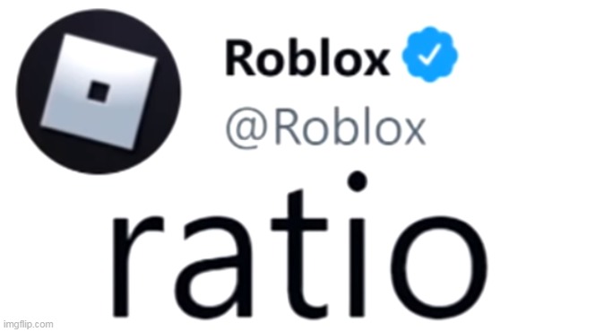 Roblox tweet ratio | image tagged in roblox tweet ratio | made w/ Imgflip meme maker