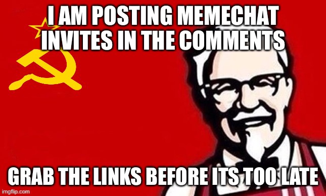 I the | I AM POSTING MEMECHAT INVITES IN THE COMMENTS; GRAB THE LINKS BEFORE ITS TOO LATE | image tagged in soviet kfc | made w/ Imgflip meme maker