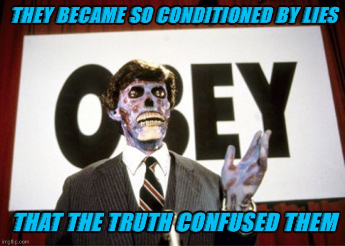 It’s all about conditioning that mind | THEY BECAME SO CONDITIONED BY LIES; THAT THE TRUTH CONFUSED THEM | image tagged in they live1 | made w/ Imgflip meme maker