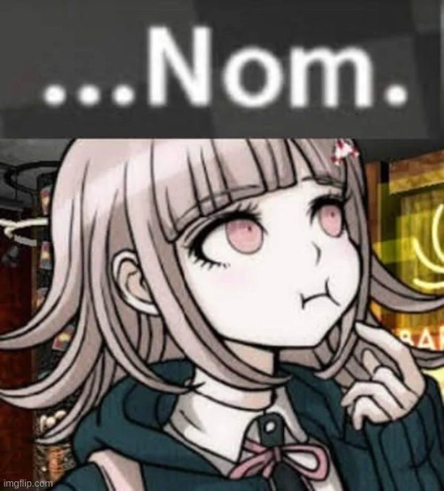chiaki nanami nom nom nom | image tagged in chiaki nanami nom nom nom | made w/ Imgflip meme maker
