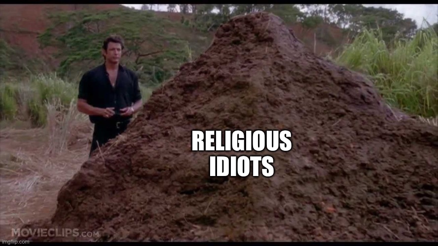 RELIGIOUS IDIOTS | image tagged in that is one big pile of shit | made w/ Imgflip meme maker