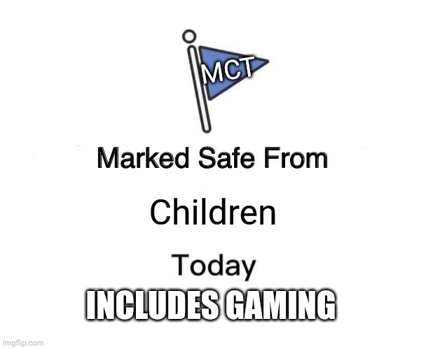 HahhAjgAhsha | MCT; Children; INCLUDES GAMING | image tagged in memes,marked safe from | made w/ Imgflip meme maker