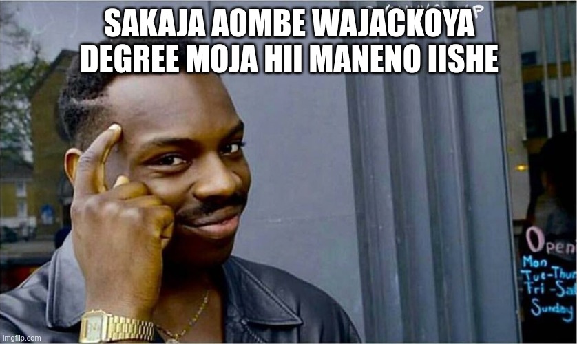 Good idea bad idea | SAKAJA AOMBE WAJACKOYA DEGREE MOJA HII MANENO IISHE | image tagged in good idea bad idea | made w/ Imgflip meme maker