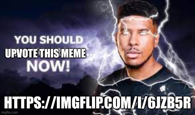 You Should Kill Yourself NOW! | UPVOTE THIS MEME; HTTPS://IMGFLIP.COM/I/6JZB5R | image tagged in you should kill yourself now | made w/ Imgflip meme maker