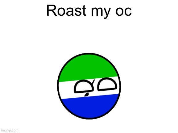 Blank White Template | Roast my oc | image tagged in blank white template | made w/ Imgflip meme maker