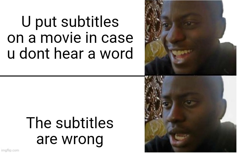 Disappointed Black Guy | U put subtitles on a movie in case u dont hear a word; The subtitles are wrong | image tagged in disappointed black guy | made w/ Imgflip meme maker