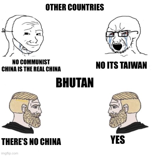 Imagine being such a chad that you don’t recognized either china | OTHER COUNTRIES; NO COMMUNIST CHINA IS THE REAL CHINA; NO ITS TAIWAN; BHUTAN; THERE’S NO CHINA; YES | image tagged in chad we know,bhutan,china,taiwan | made w/ Imgflip meme maker
