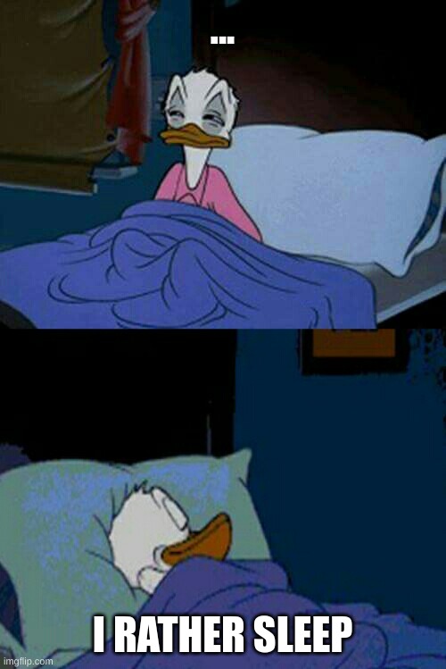 sleepy donald duck in bed | ... I RATHER SLEEP | image tagged in sleepy donald duck in bed | made w/ Imgflip meme maker