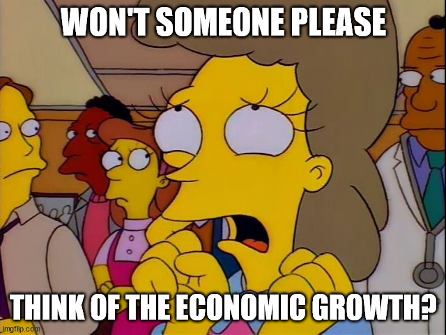 Helen Lovejoy - Children | WON'T SOMEONE PLEASE; THINK OF THE ECONOMIC GROWTH? | image tagged in helen lovejoy - children | made w/ Imgflip meme maker