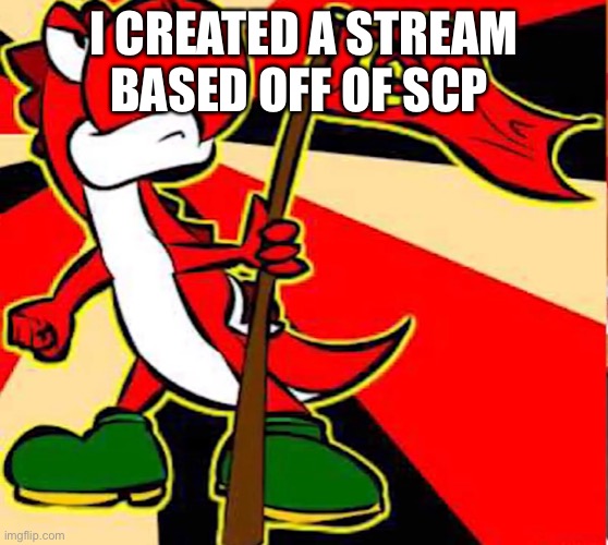 In my profile | I CREATED A STREAM BASED OFF OF SCP | image tagged in communist yoshi | made w/ Imgflip meme maker