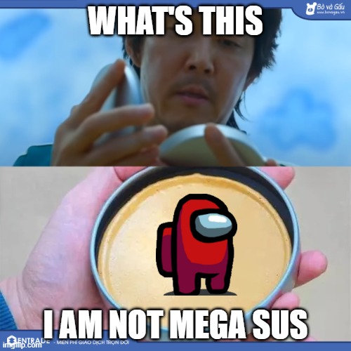 amogus megasus impostor | WHAT'S THIS; I AM NOT MEGA SUS | image tagged in squid game,amogus sussy | made w/ Imgflip meme maker