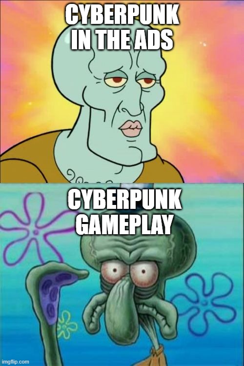 So true | CYBERPUNK IN THE ADS; CYBERPUNK GAMEPLAY | image tagged in memes,squidward | made w/ Imgflip meme maker