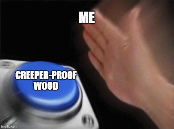 Blank Nut Button | ME; CREEPER-PROOF WOOD | image tagged in memes,blank nut button | made w/ Imgflip meme maker