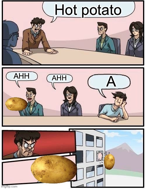 Hot potato funny |  Hot potato; AHH; A; AHH | image tagged in memes,boardroom meeting suggestion,hot potato,potato | made w/ Imgflip meme maker