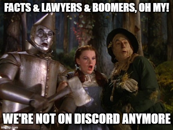 Discord | FACTS & LAWYERS & BOOMERS, OH MY! WE'RE NOT ON DISCORD ANYMORE | image tagged in wizard of oz,discord,growing up | made w/ Imgflip meme maker