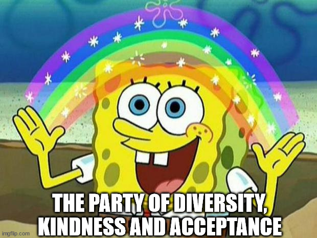 spongebob rainbow | THE PARTY OF DIVERSITY, KINDNESS AND ACCEPTANCE | image tagged in spongebob rainbow | made w/ Imgflip meme maker