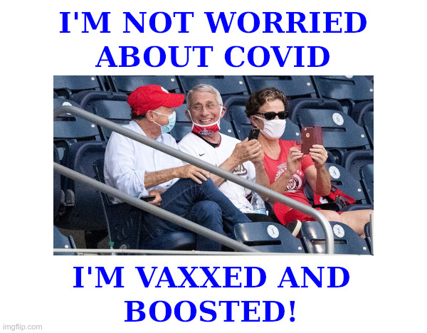 Fauci's Not Worried About Covid! | image tagged in fauci,covid,masks,vaccines,lockdowns,baseball | made w/ Imgflip meme maker