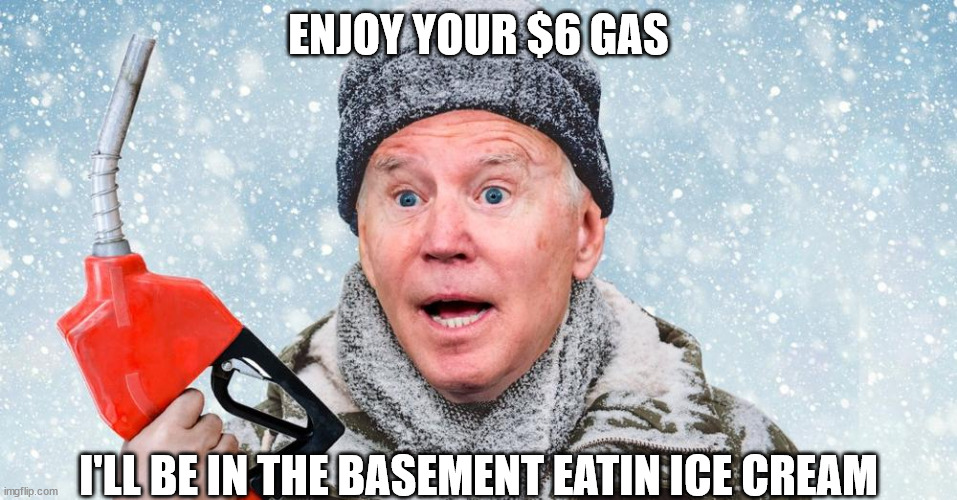 Gas pump Joe | ENJOY YOUR $6 GAS I'LL BE IN THE BASEMENT EATIN ICE CREAM | image tagged in gas pump joe | made w/ Imgflip meme maker