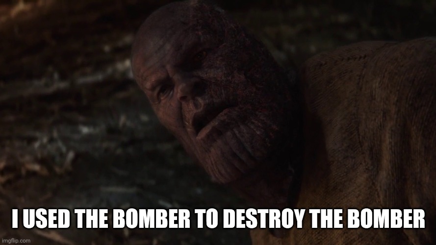 i used the stones to destroy the stones | I USED THE BOMBER TO DESTROY THE BOMBER | image tagged in i used the stones to destroy the stones | made w/ Imgflip meme maker