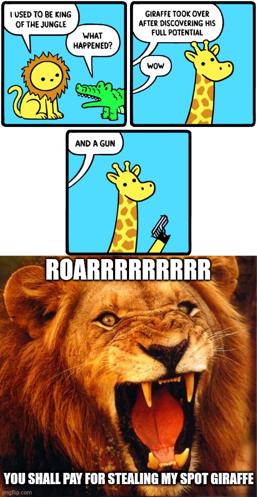 Giraffe | ROARRRRRRRRR; YOU SHALL PAY FOR STEALING MY SPOT GIRAFFE | image tagged in angry lion,giraffe,lion,memes,comics,comics/cartoons | made w/ Imgflip meme maker