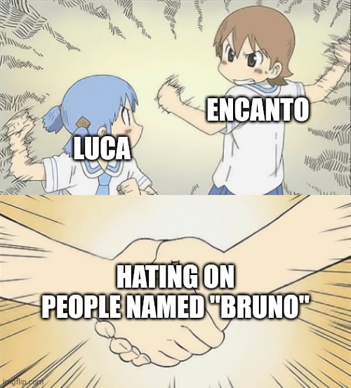 nichijou agree | ENCANTO; LUCA; HATING ON PEOPLE NAMED "BRUNO" | image tagged in nichijou agree,encanto,we don't talk about bruno,nichijou memes,handshake | made w/ Imgflip meme maker