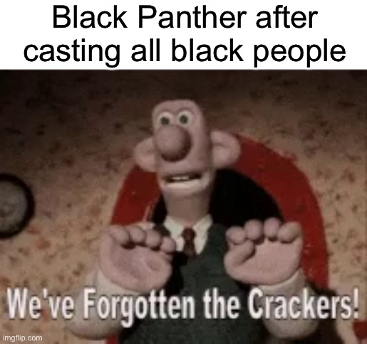 Black Panther after casting all black people | made w/ Imgflip meme maker