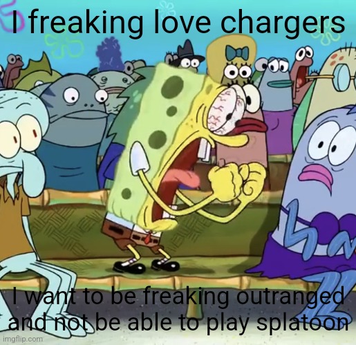 And Splat 3 gonna be worse for me because another freaking long range weapon is added making my playstyle absolutely unplayable | I freaking love chargers; I want to be freaking outranged and not be able to play splatoon | image tagged in spongebob yelling | made w/ Imgflip meme maker
