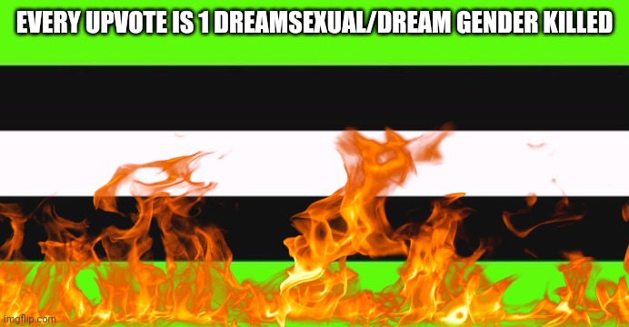 EVERY UPVOTE IS 1 DREAMSEXUAL/DREAM GENDER KILLED | made w/ Imgflip meme maker