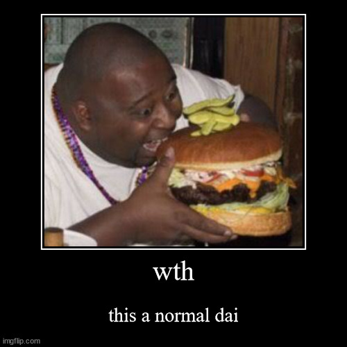 a dai | image tagged in demotivationals,xd,burger,wtf,lol | made w/ Imgflip demotivational maker